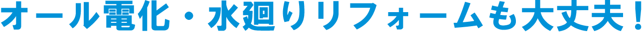 オール電化・水廻りリフォームも大丈夫!