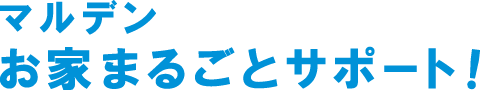 マルデンお家まるごとサポート!